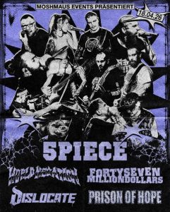 Konzert: 5PIECE / Dislocate / World Negation / Forty Seven Million Dollars / PRISON OF HOPE